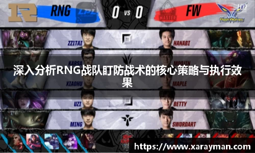 深入分析RNG战队盯防战术的核心策略与执行效果